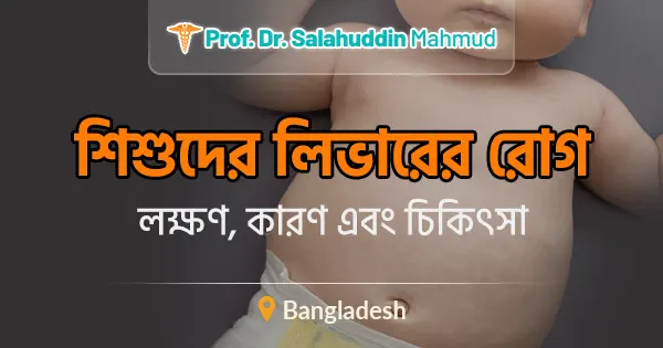 শিশুদের লিভারের রোগ: লক্ষণ, কারণ এবং চিকিৎসা